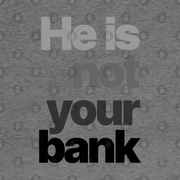 HE IS NOT YOUR BANK Ver.4 by Burblues